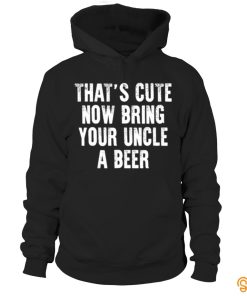 Comfortable THAT'S CUTE NOW BRING YOUR UNCLE A BEER T Shirts Sale